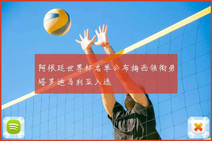 阿根廷世界杯名单公布梅西领衔劳塔罗迪马利亚入选